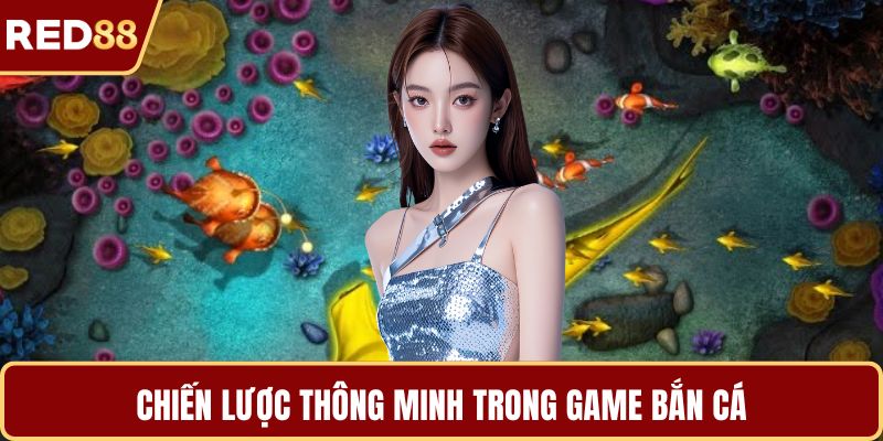 Chiến lược thông minh trong game bắn cá