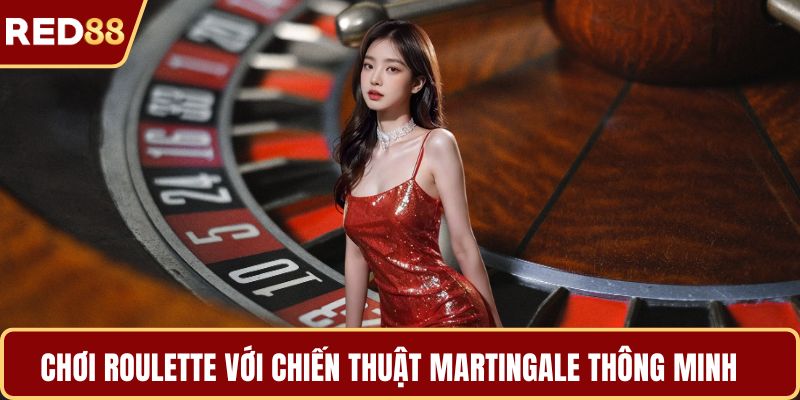 Chơi roulette với chiến thuật Martingale thông minh