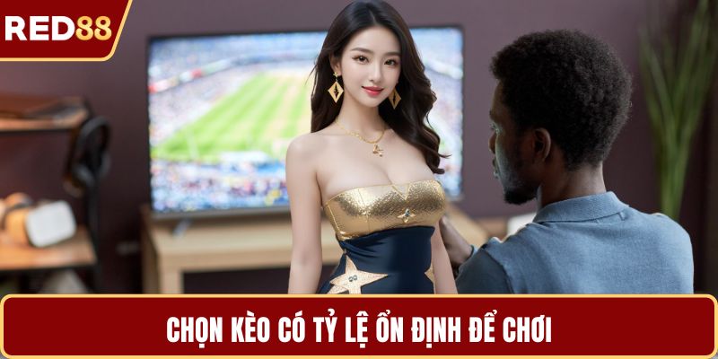 Chọn kèo có tỷ lệ ổn định để chơi