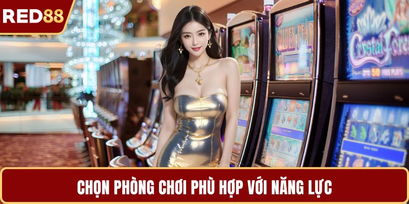Chọn phòng chơi phù hợp với năng lực