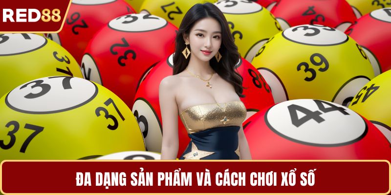Đa dạng sản phẩm và cách chơi xổ số