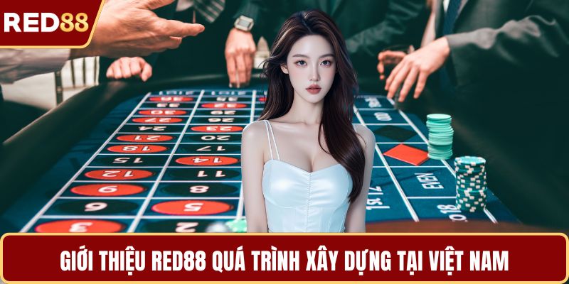 Giới thiệu RED88 quá trình xây dựng tại Việt Nam