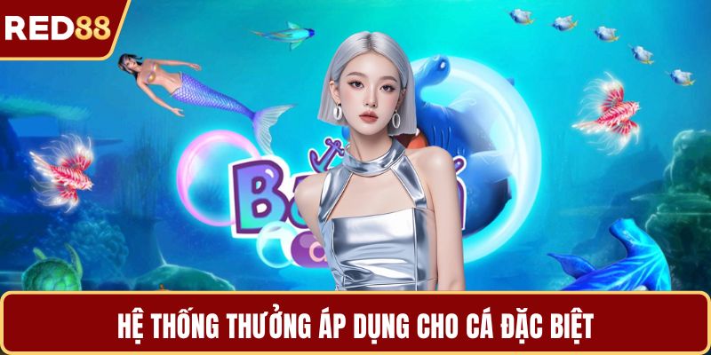 Hệ thống thưởng áp dụng cho cá đặc biệt