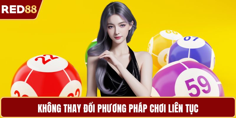Không thay đổi phương pháp chơi liên tục