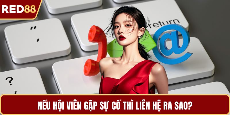 Nếu hội viên gặp sự cố thì liên hệ ra sao?