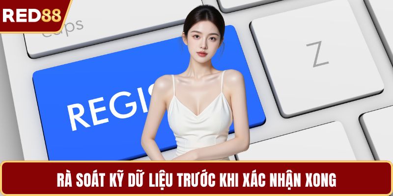 Rà soát kỹ dữ liệu trước khi xác nhận xong