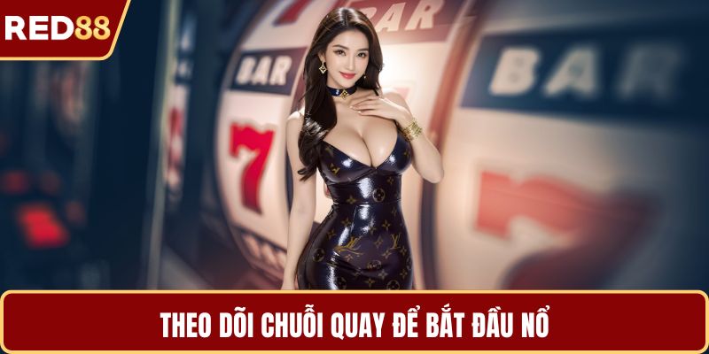 Theo dõi chuỗi quay để bắt đầu nổ