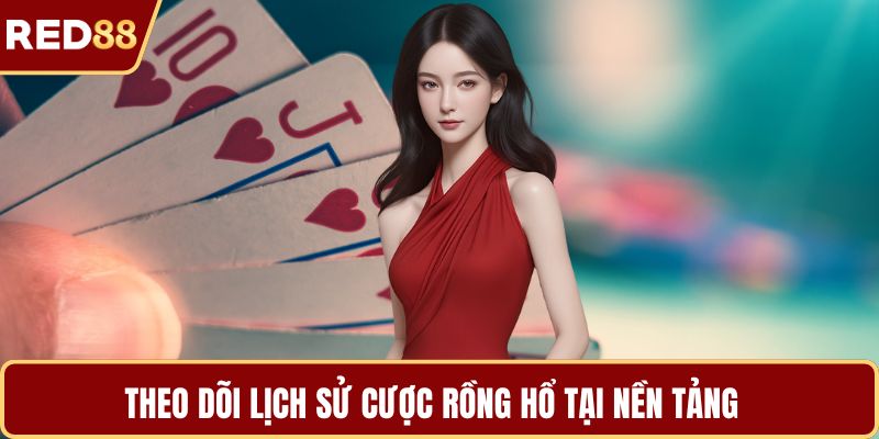 Theo dõi lịch sử cược rồng hổ tại nền tảng