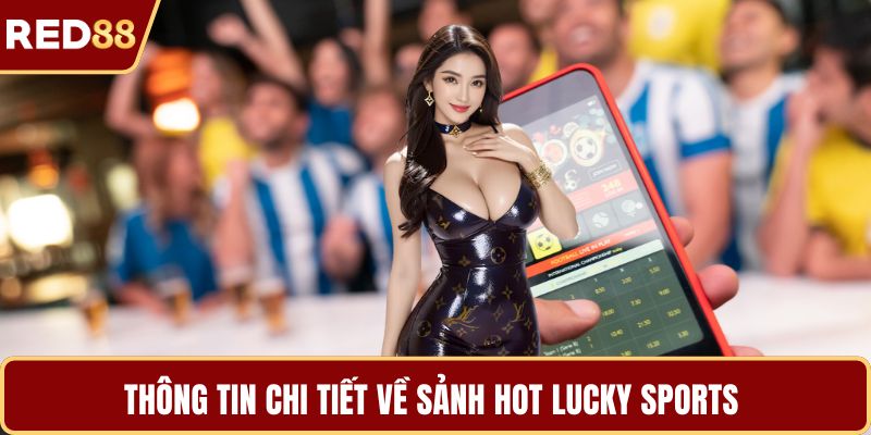Thông tin chi tiết về sảnh hot Lucky Sports