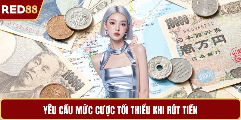Yêu cầu mức cược tối thiểu khi rút tiền